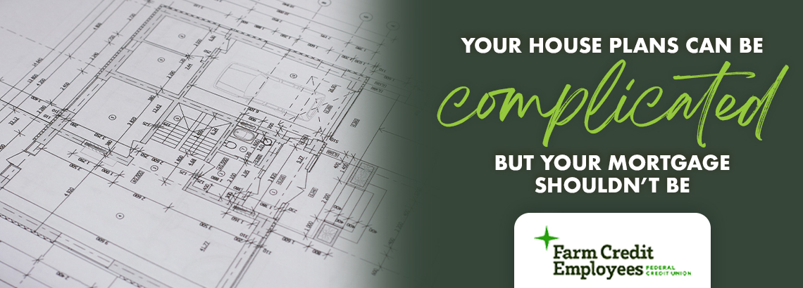 Your house plans can be complicated, but your mortgage shouldn't be